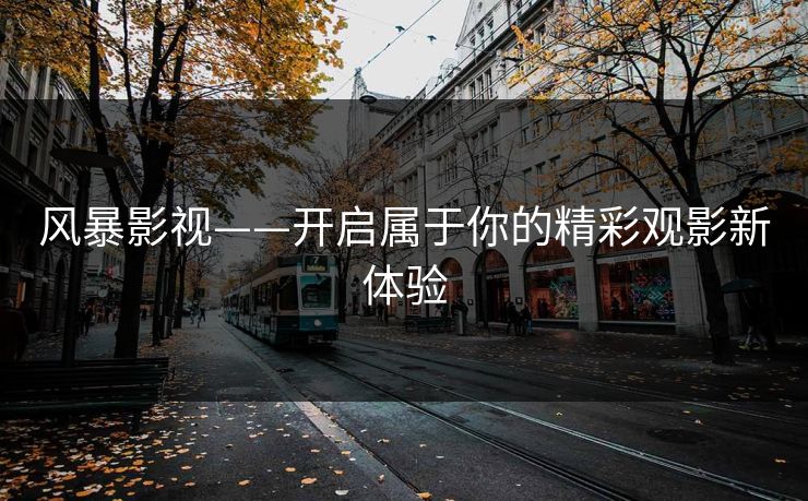 风暴影视——开启属于你的精彩观影新体验