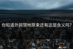 你知道外网禁地原来还有这层含义吗？