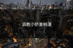 调教小娇妻韩漫
