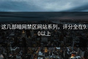 这几部暗网禁区网站系列，评分全在9.0以上