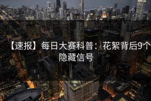 【速报】每日大赛科普：花絮背后9个隐藏信号