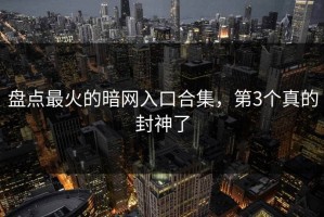 盘点最火的暗网入口合集，第3个真的封神了