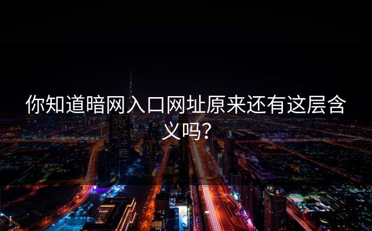 你知道暗网入口网址原来还有这层含义吗？