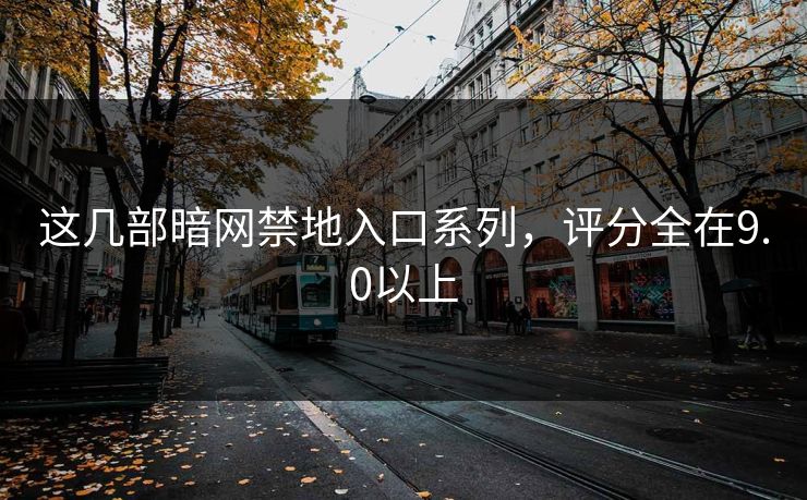 这几部暗网禁地入口系列，评分全在9.0以上