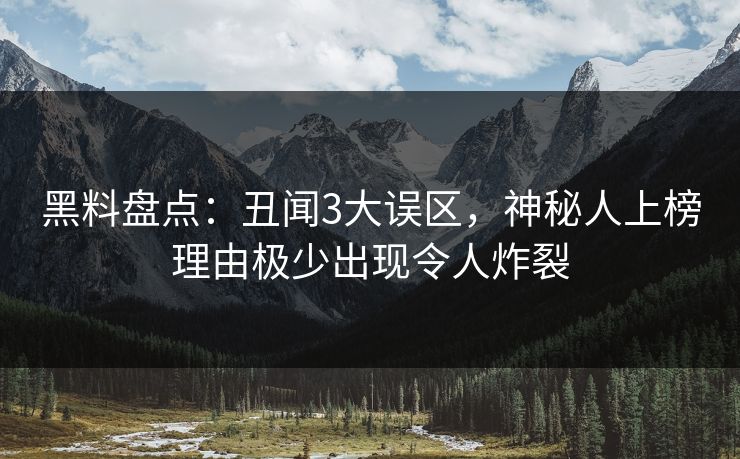 黑料盘点:丑闻3大误区,神秘人上榜理由极少出现令人炸裂 黑料盘点:丑闻3大误区,神秘人上榜理由极少出现令人炸裂